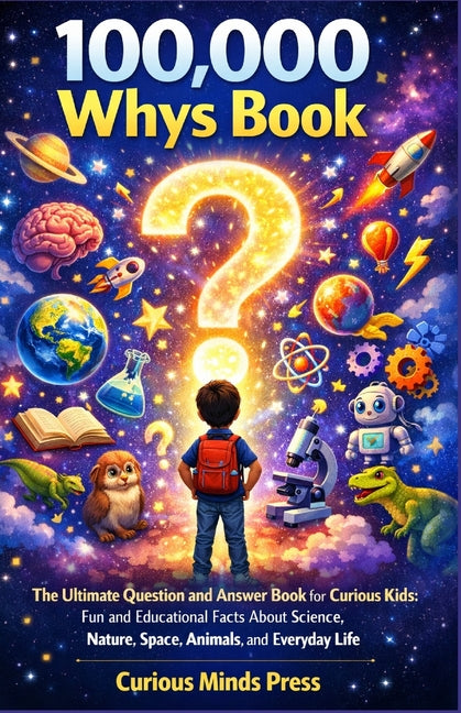 Book cover for 100,000 Whys Book: The Ultimate Question and Answer Book for Curious Kids: Fun and Educational Facts About Science, Nature, Space, Animals, and Everyd