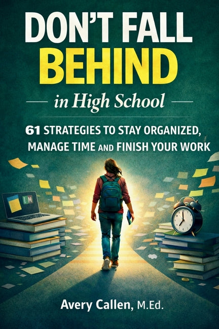 Book cover for Don't Fall Behind in High School: 61 Simple Strategies for High School Students: to Stay Organized, Manage Time and Finish Your Work