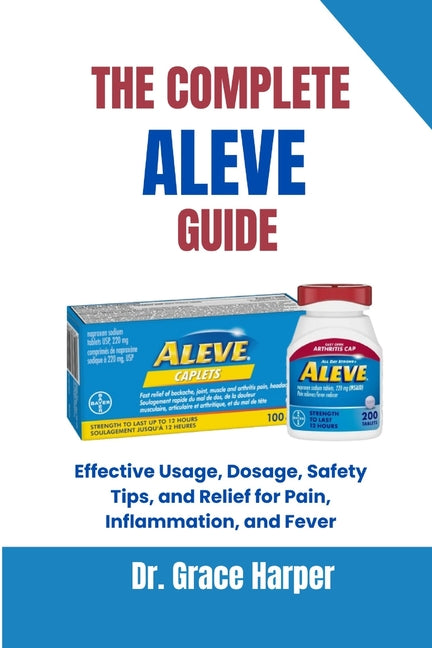 Book cover for Complete Aleve Guide: Effective Usage, Dosage, Safety Tips, and Relief for Pain, Inflammation, and Fever