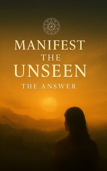 Book cover for Manifest the Unseen: The Answer