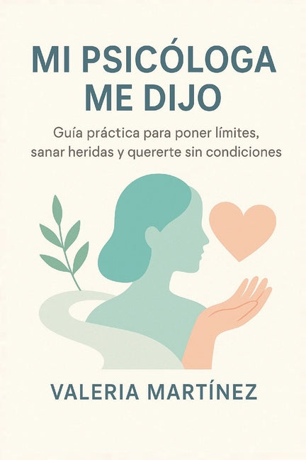 Book cover for Mi Psicóloga Me Dijo: Guía práctica para poner límites, sanar heridas y quererte sin condiciones