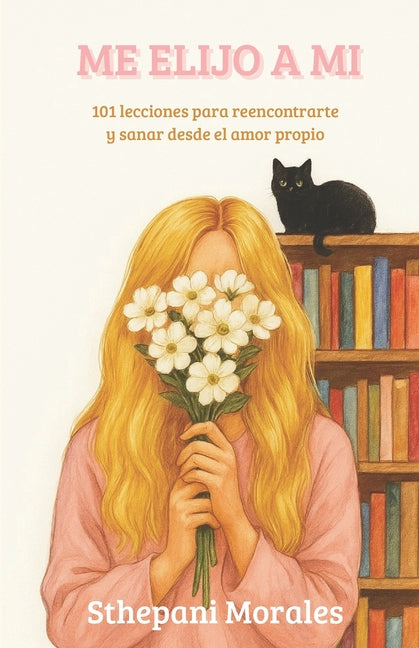 Book cover for Me Elijo a Mi: 101 lecciones para reencontrarte y sanar desde el amor propio