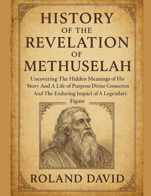 Book cover for History of the Revelation of Methuselah: Uncovering The Hidden Meanings of His Story And A Life of Purpose Divine Connection And The Enduring Impact o
