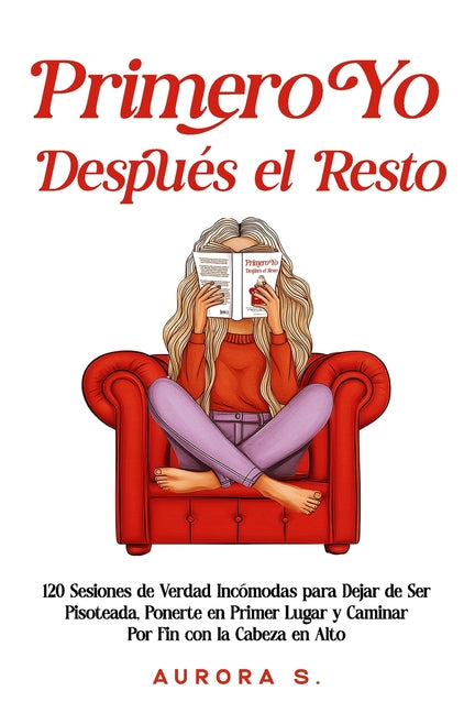 Book cover for Primero Yo, Después el Resto: 120 Sesiones de Verdad Incómodas para Dejar de Ser Pisoteada, Ponerte en Primer Lugar y Caminar Por Fin con la Cabeza en