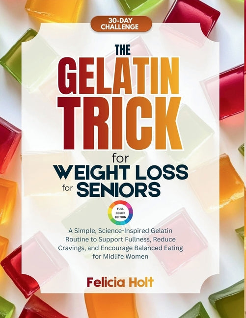 Book cover for Gelatin Trick for Weight Loss for Seniors: A Simple, Science-inspired Gelatin Routine to Support Fullness, Reduce Cravings, and Encourage Balanced Eat