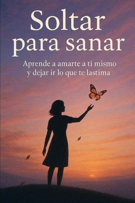 Book cover for Soltar para sanar: Aprende a amarte a ti mismo y dejar ir lo que te lastima