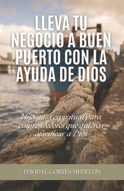 Book cover for Lleva tu negocio a buen puerto con la ayuda de Dios: Una guía espiritual para emprendedores que quieren glorificar a Dios