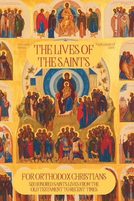 Book cover for Lives of the Saints for Orthodox Christians: 600 Orthodox Saint's Lives, Including Pre-schism Western Saints, and Recent Saints