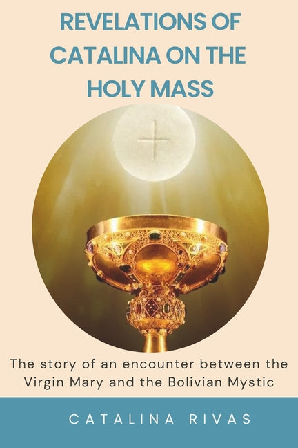 Book cover for Revelations of Catalina on the Holy Mass: The story of an encounter between the Virgin Mary and the Bolivian Mystic