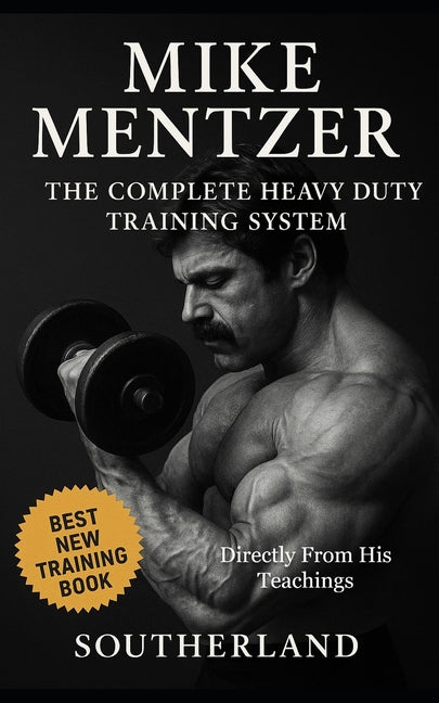 Book cover for Mike Mentzer: The Complete Heavy Duty Training System: The Definitive Guide to the Most Effective Bodybuilding Philosophy Ever Created - Directly From