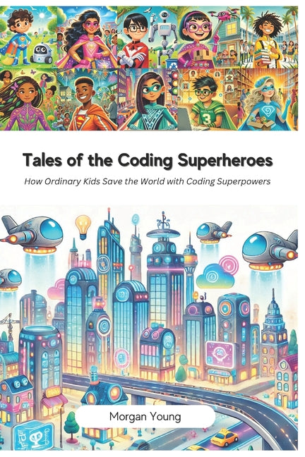 Book cover for Tales of the Coding Superheroes: How Ordinary Kids Save the World with Coding Superpowers