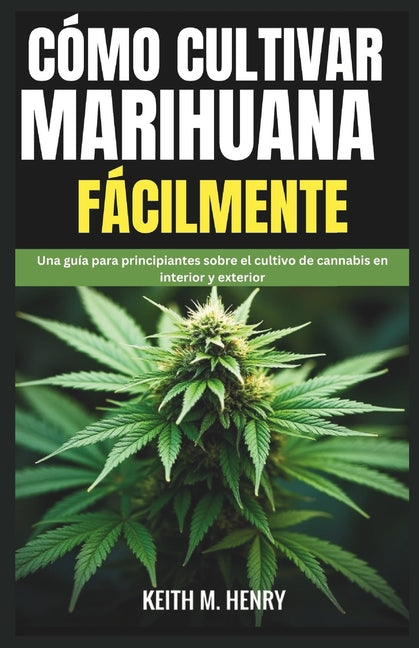 Book cover for Cómo Cultivar Marihuana Fácilmente: Una guía para principiantes sobre el cultivo de cannabis en interior y exterior