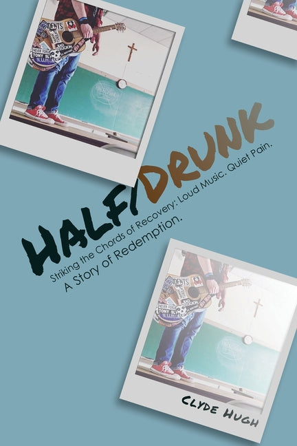 Book cover for Half/Drunk: Striking the Chords of Recovery - Loud Music. Quiet Pain. A Story of Redemption.