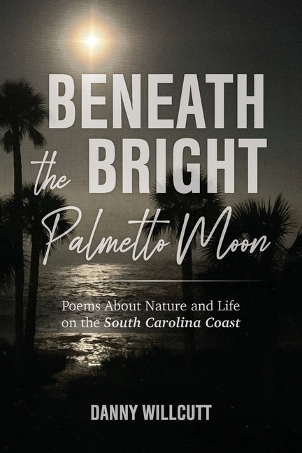 Book cover for Beneath the Bright Palmetto Moon: Poems About Nature and Life on the South Carolina Coast