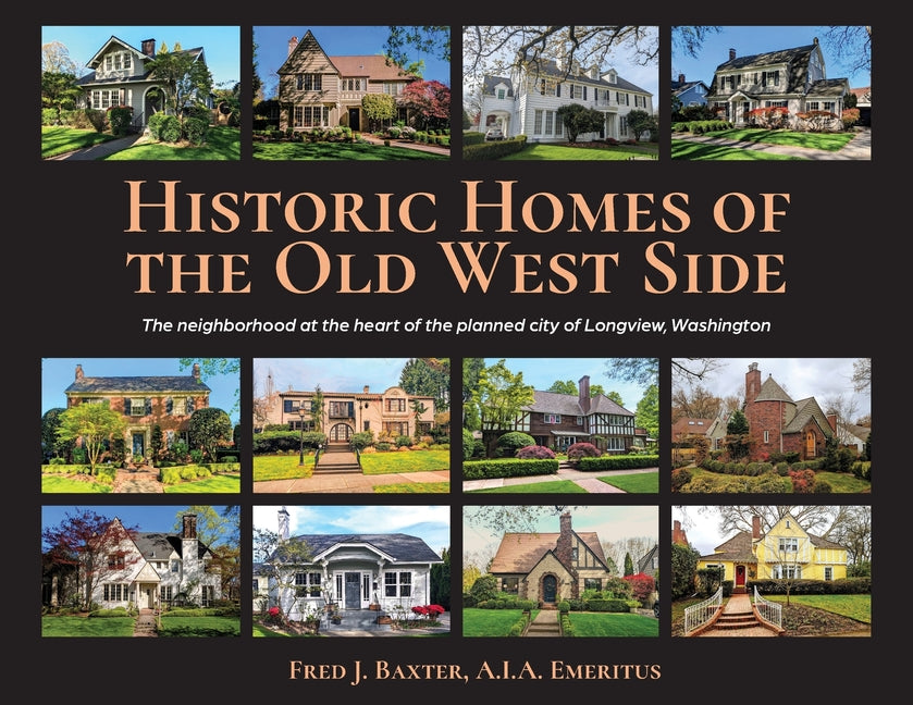 Book cover for Historic Homes of the Old West Side: The neighborhood at the heart of the planned city of Longview, Washington