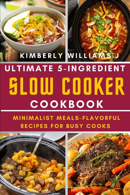 Book cover for Ultimate 5-Ingredient Slow Cooker Cookbook.: Minimalist Meals-Flavorful Recipes for Busy Cooks