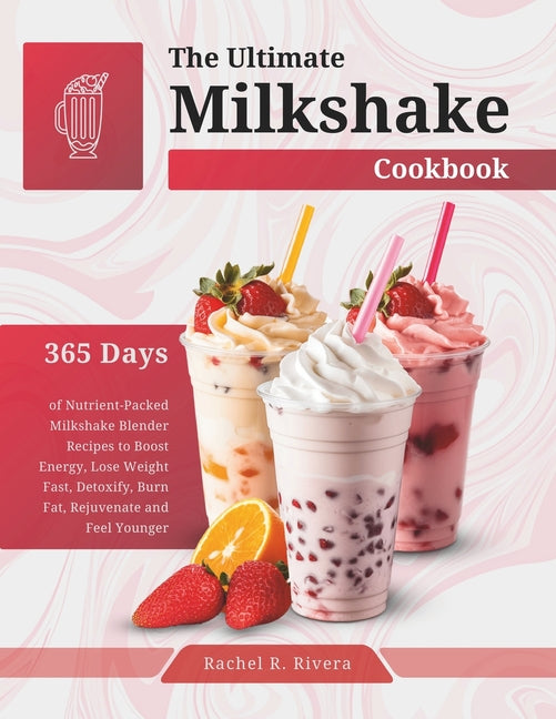 Book cover for Ultimate Milkshake Cookbook: 365 Days of Nutrient-Packed Milkshake Blender Recipes to Boost Energy, Lose Weight Fast, Detoxify, Burn Fat, Rejuvenat
