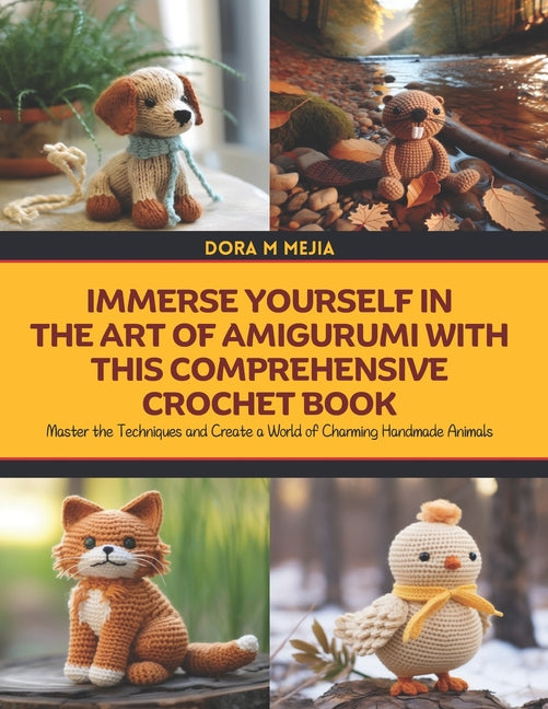 Book cover for Immerse Yourself in the Art of Amigurumi with this Comprehensive Crochet Book: Master the Techniques and Create a World of Charming Handmade Animals