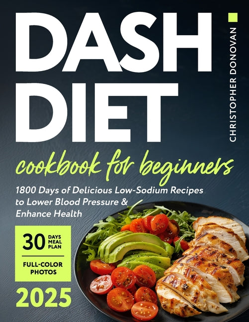 Book cover for Dash Diet Cookbook for Beginners: 1800 Days of Delicious Low-Sodium Recipes to Lower Blood Pressure and Enhance Health. Includes Full-Color Photos and