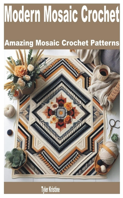 Book cover for Modern Mosaic Crochet: Amazing Mosaic Crochet Patterns