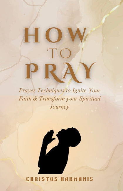 Book cover for How to Pray: Prayer Techniques to Ignite Your Faith and Transform Your Spiritual Journey