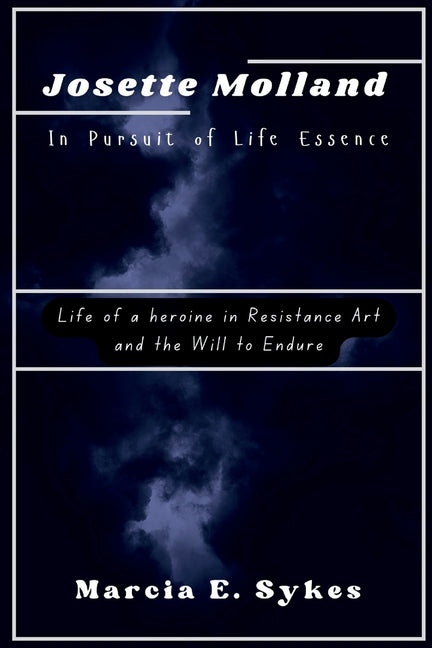 Book cover for Josette Molland In Pursuit of Life Essence: Life of a heroine in Resistance Art and the Will to Endure