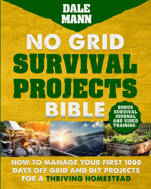 Book cover for No Grid Survival Projects Bible: How to Manage Your First 1000 Days Off-Grid and DIY Projects for a Thriving Homestead: How to Manage Your First 1000