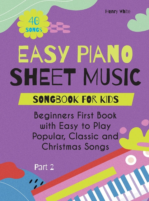 Book cover for Easy Piano Sheet Music Songbook for Kids: Beginners First Book with Easy to Play Popular, Classic and Christmas Songs 40 Songs Part 2