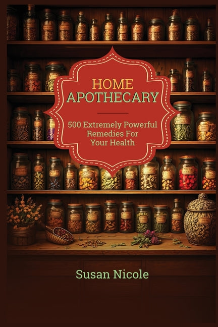Book cover for Best Home Apothecary: 500 Forgotten Powerful Remedies For Ultimate Health, Energy, Vitality, And Wellness Home Apothecary Book