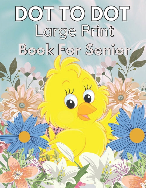 Book cover for Large Print Dot To Dot Book For Seniors: Large Print Dot-to-Dots For Adults, Seniors of Flowers, Animals, Halloween, Christmas and More
