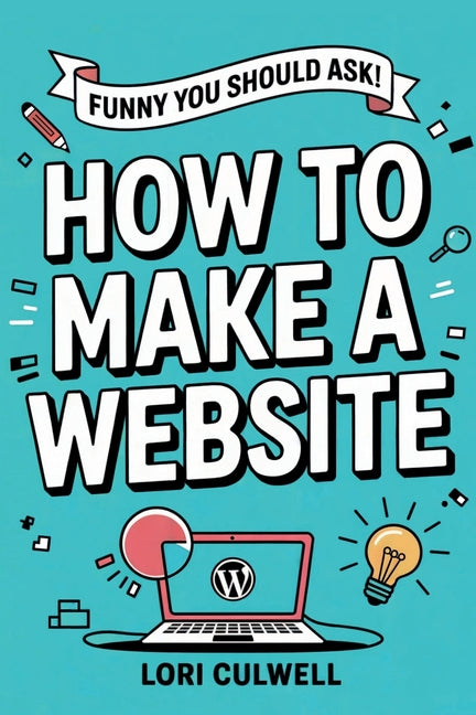 Book cover for Funny You Should Ask: How to Make a Website: The 100% Not Boring Guide to Setting Up Your Website with Wordpress