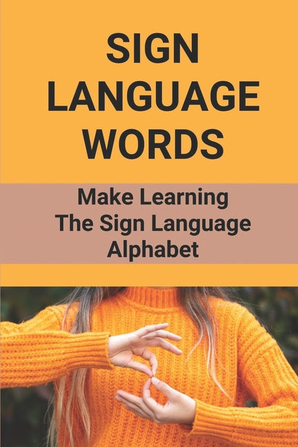 Book cover for Sign Language Words: Make Learning The Sign Language Alphabet: Sign Language