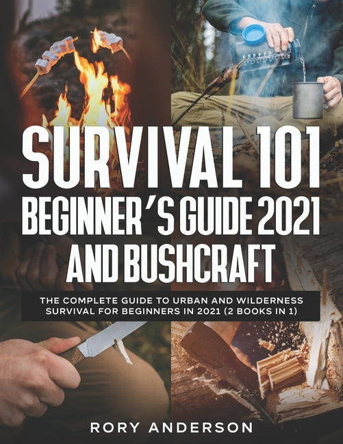 Book cover for Survival 101 Beginner's Guide 2021 AND Bushcraft: The Complete Guide To Urban And Wilderness Survival For Beginners in 2021 (2 Books In 1)