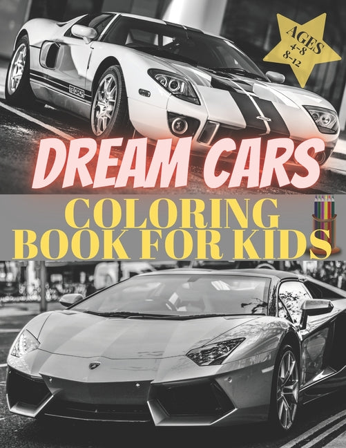 Book cover for Dreams Cars. Coloring Book for Kids Ages 4-8 8-12: Supercars Activity Book. Coloring racing cars for boys, girls and adults. Vehicles every boy dream.