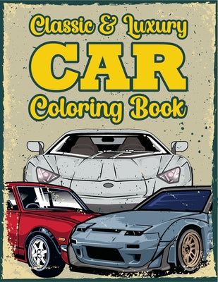 Book cover for Classic & Luxury Car Coloring Book: Cool Cars And Vehicles Coloring Books For Teen Boys, Kids & Adults - Gifts For Car Lovers
