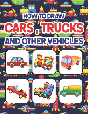 Book cover for How to Draw Cars, Trucks and Other Vehicles: Learn How to Draw for Kids with Step by Step Drawing. Drawing & Coloring Books For Boys & Girls, Ages 4,