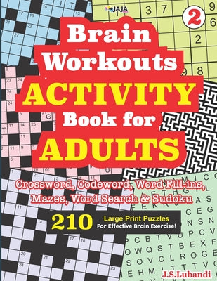 Book cover for Brain Workouts ACTIVITY Book for ADULTS; Vol. 2 (Crossword, Codeword, Word fill-ins, Mazes, Word search & Sudoku) 210 Large Print Puzzles.