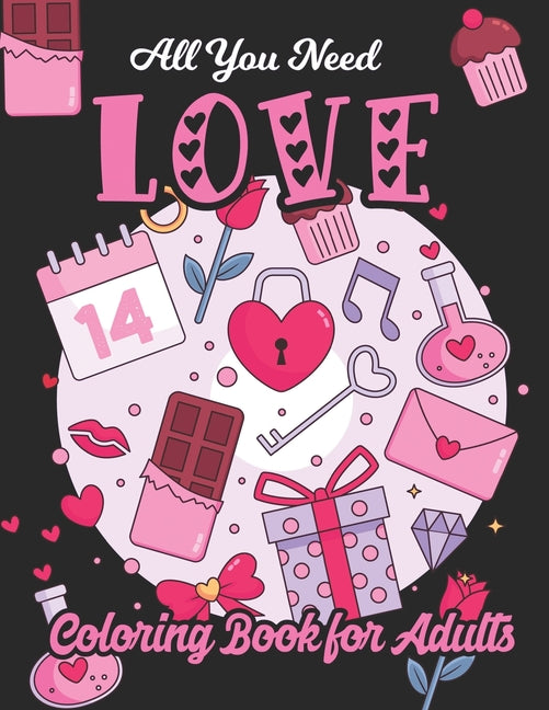 Book cover for All You Need Love Coloring Book for Adults: Adult Coloring Book of Love and Romance, Happy Valentine's Day Activity Book