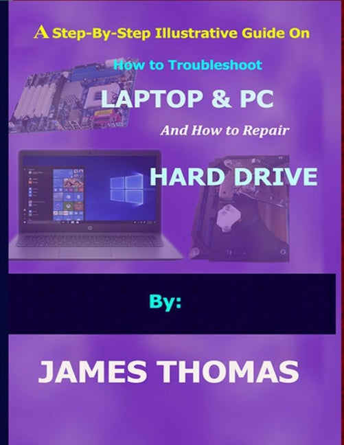 Book cover for A step-by-step illustrative guide on how to troubleshoot Laptop and Pc: And how to repair hard drive