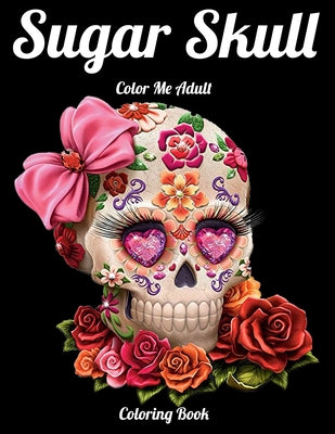Book cover for Sugar Skull Color Me Adult Coloring Book: Best Coloring Book with Beautiful Gothic Women, Fun Skull Designs and Easy Patterns for Relaxation