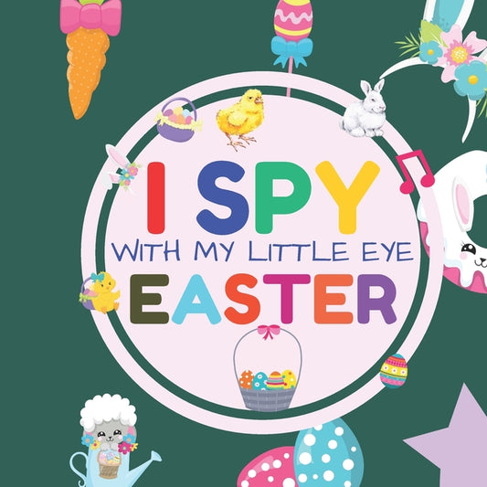 Book cover for I Spy With My Little Eye Easter: Interactive Guessing Game Picture Book for 2-5 Year Old Fun Activity Picture Book For Kids Easter Gifts For Boys Girl