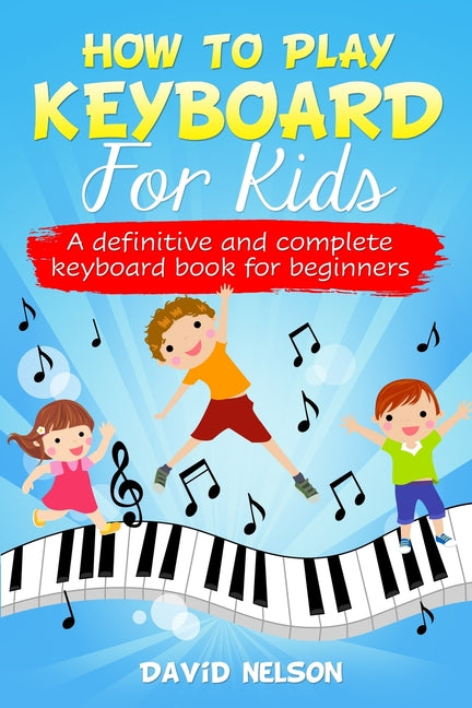 Book cover for How to Play Keyboard for Kids: a definitive and complete keyboard book for beginners