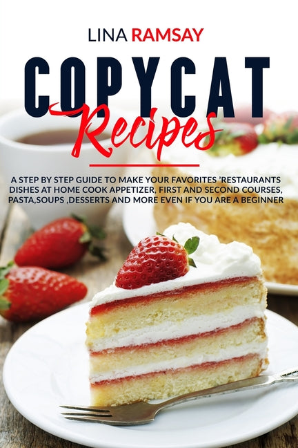 Book cover for Copycat Recipes: A Step by Step Guide to Make Your Favorites 'Restaurants Dishes at Home Cook Appetizer, First and Second Courses, Past