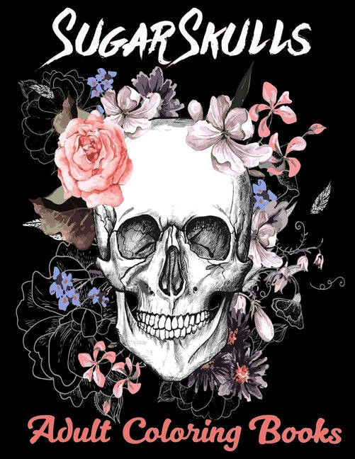 Book cover for Sugar Skulls Adult Coloring Books: Over 50 Skull Designs Inspired by the Day of the Dead Great Día de Los Muertos Coloring Books for Adults