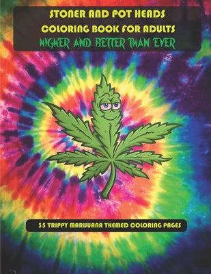 Book cover for Stoner and Pot Heads Coloring Book For Adults Higher And Better Than Ever: 35 Trippy Marijuana Themed Coloring Pages