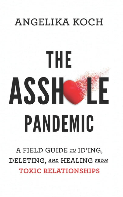 Book cover for Asshole Pandemic: A Field Guide to ID'ing, Deleting, and Healing from Toxic Relationships
