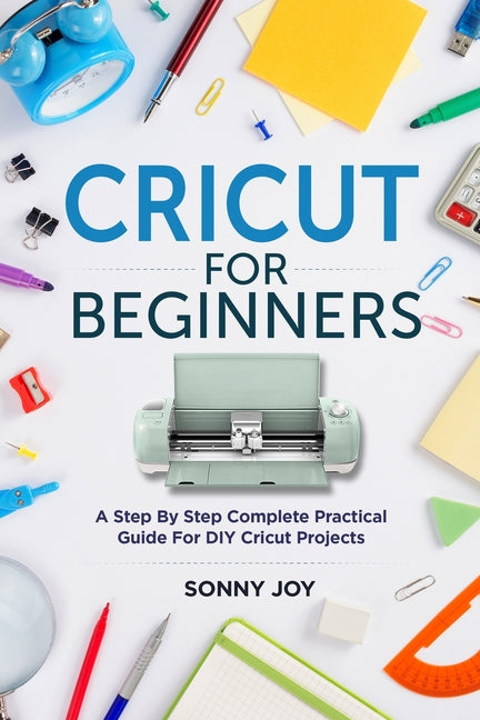 Book cover for Cricut for Beginners: A Step by Step Complete Practical Guide for DIY Cricut Projects