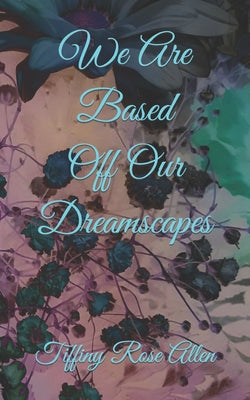 Book cover for We Are Based Off Our Dreamscapes