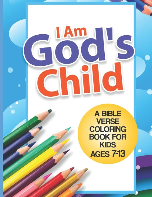 Book cover for I Am God's Child: A Bible Verse Coloring Book For Kids Ages 7 - 13: Kids Coloring Book- Coloring Books for Girls- Coloring Books for Boy