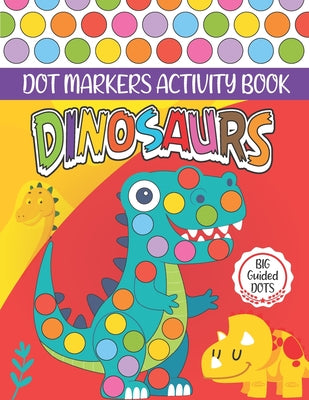 Book cover for Dinosaurs Dot Markers Activity Book: Cute Dinosaur Dot coloring book for toddlers, Preschool - BIG DOTS - Do A Dot Page a day - Paint Daubers Marker A